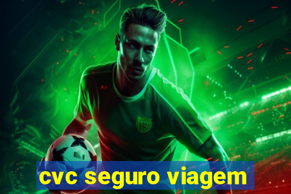 cvc seguro viagem